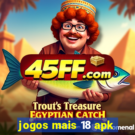 jogos mais 18 apk